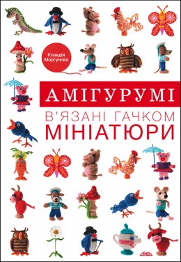 Амігурумі. В’язані гачком мініатюри Амігурумі. В’язані гачком мініатюри